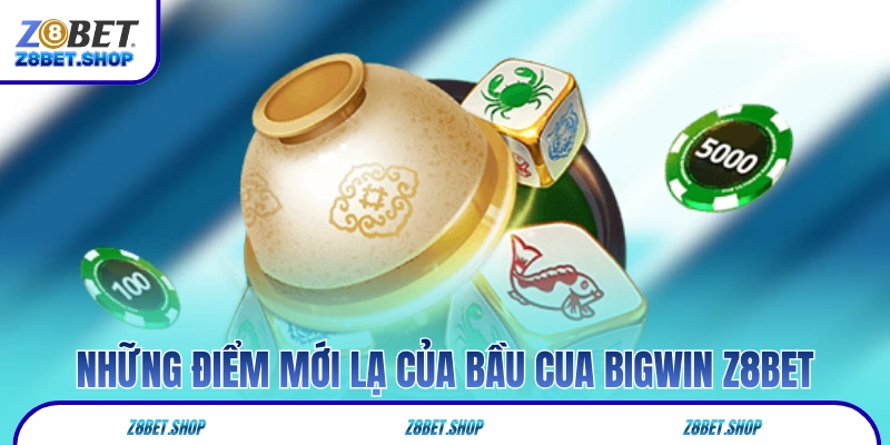 Những điểm mới lạ của Bầu Cua Bigwin Z8Bet