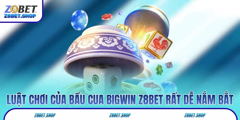 Luật chơi của Bầu Cua Bigwin Z8Bet rất dễ nắm bắt