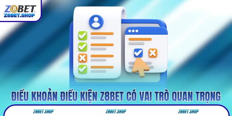 Điều khoản điều kiện Z8Bet có vai trò rất quan trọng