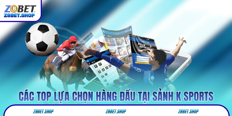 Các top lựa chọn hàng đầu tại sảnh K Sports 