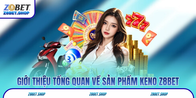 Giới thiệu tổng quan về sản phẩm Keno Z8Bet