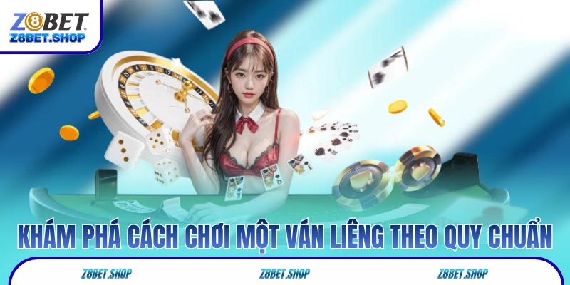 Khám phá cách chơi một ván Liêng theo quy chuẩn