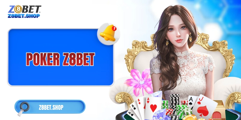 Poker Z8Bet – Nơi Trí Tuệ Của Bạn Hoạt Động Hết Công Suất!
