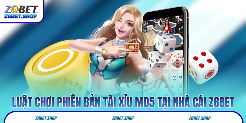Luật chơi phiên bản tài xỉu MD5 tại nhà cái Z8Bet