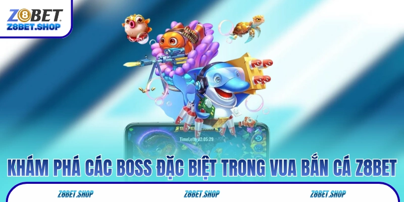 Khám phá các boss đặc biệt trong Vua Bắn Cá Z8Bet