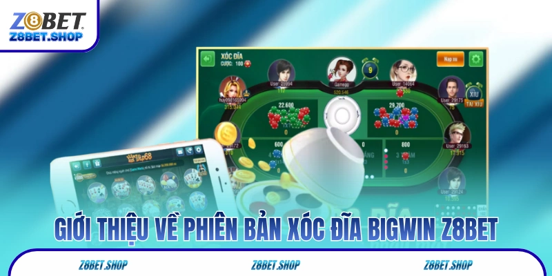 Giới thiệu về phiên bản xóc đĩa Bigwin Z8Bet