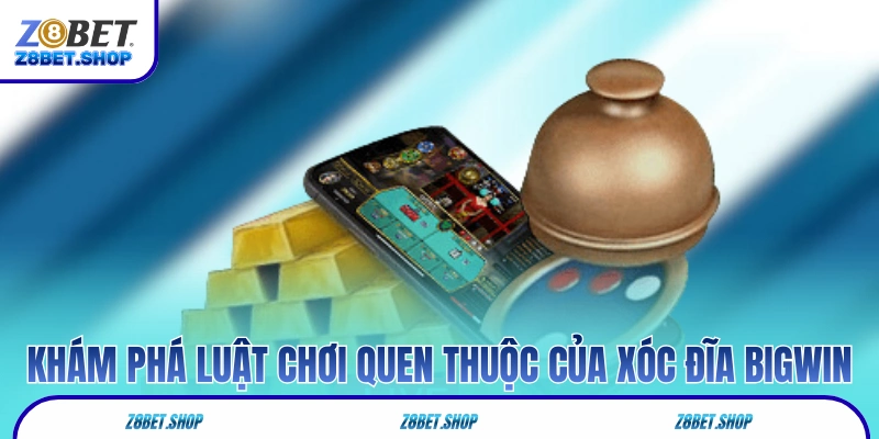Khám phá luật chơi quen thuộc của xóc đĩa Bigwin 
