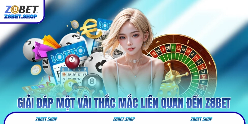 Giải đáp một vài thắc mắc liên quan đến Z8Bet 